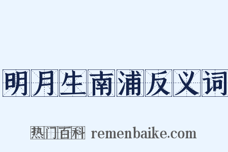 明月生南浦反义词是什么意思的图片